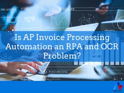 Is AP Invoice Processing Automation an RPA and OCR Problem