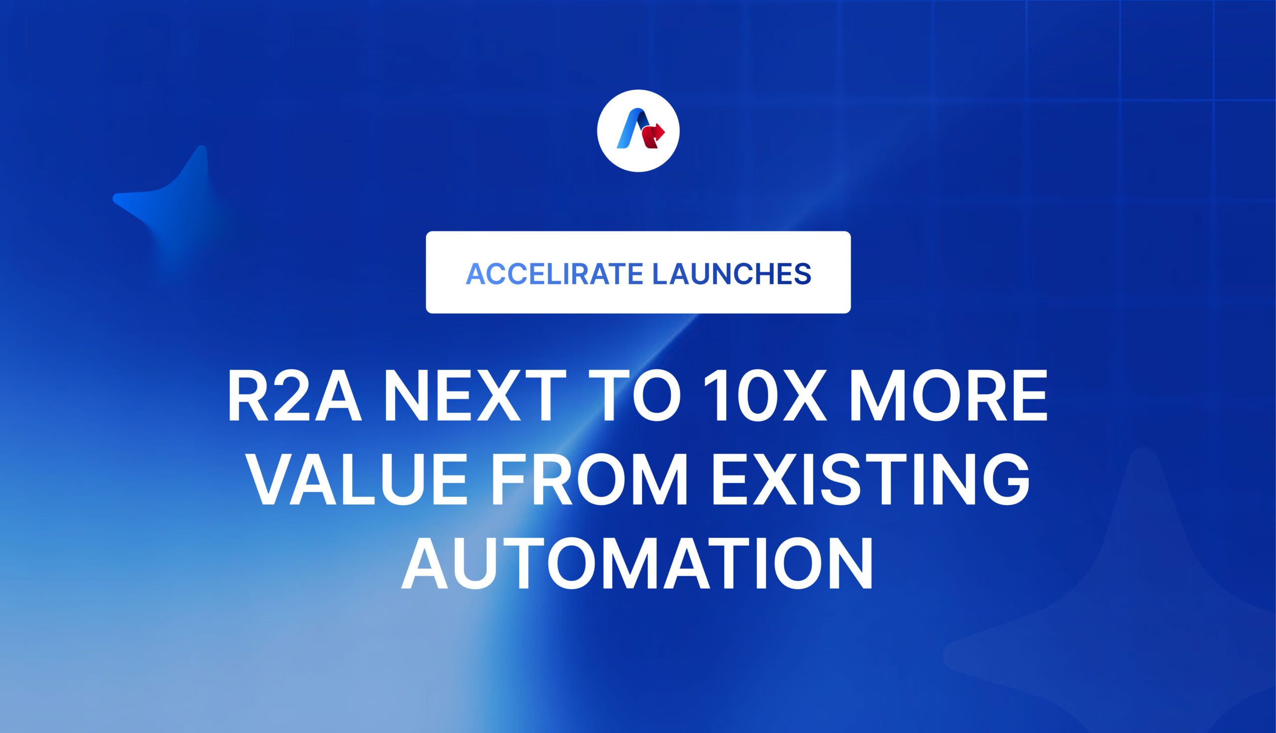 Accelirate Launches R2A Next to 10x More Value from Existing Automation